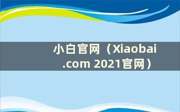 小白官网（Xiaobai.com 2021官网）
